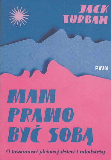 Mam prawo być sobą : o tożsamości płciowej dzieci i młodzie…