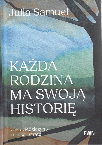 Każda rodzina ma swoją historię : jak dziedziczymy miłość i…