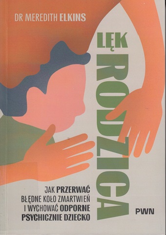 Lęk rodzica: jak przerwać błędne koło zmartwień i wychować …